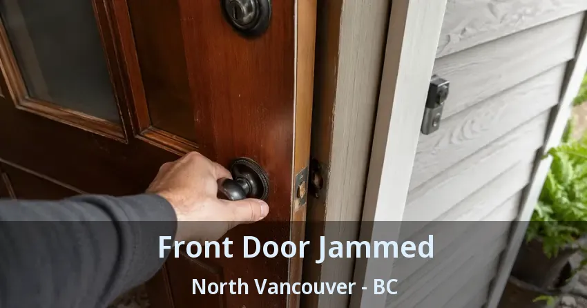 Front Door Jammed North Vancouver - BC
