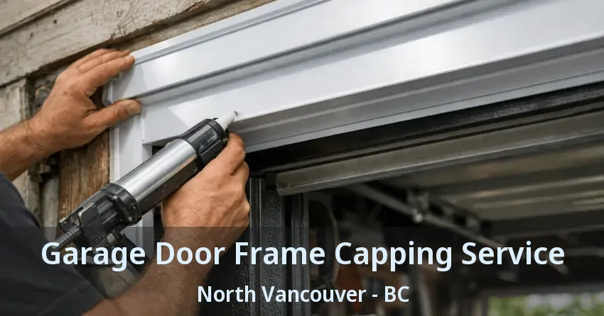 Garage Door Frame Capping Service North Vancouver - BC Garage Door Frame Capping Service North Vancouver - BC