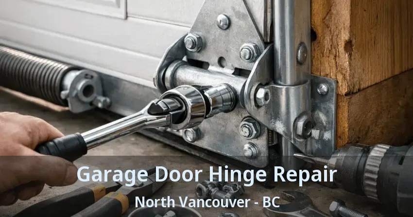Garage Door Hinge Repair North Vancouver - BC Garage Door Hinge Repair North Vancouver - BC