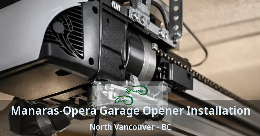 Manaras-Opera Garage Opener Installation North Vancouver - BC Manaras-Opera Garage Opener Installation North Vancouver - BC