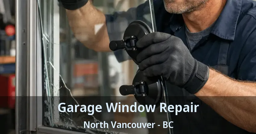 Garage Window Repair North Vancouver - BC