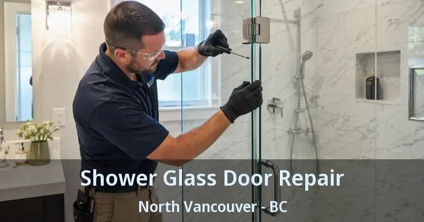 Shower Glass Door Repair North Vancouver - BC Shower Glass Door Repair North Vancouver - BC