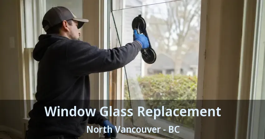 Window Glass Replacement North Vancouver - BC Window Glass Replacement North Vancouver - BC